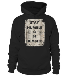 Stay Humble or Be Humbled T-Shirt