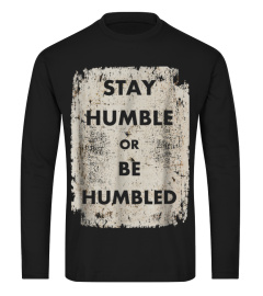 Stay Humble or Be Humbled T-Shirt