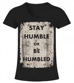 Stay Humble or Be Humbled T-Shirt