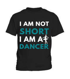 I AM NOT SHORT BUT A DANCER