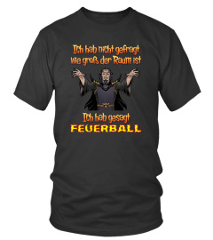 Ich hab gesagt FEUERBALL