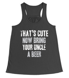 That's Cute Now Bring Your Uncle A Beer Tee (1)