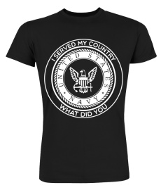 I SERVED MY COUNTRY WHAT DID YOU DO T-Shirt