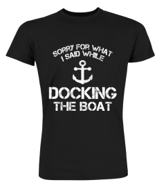 Funny Boating Tshirt Sorry What I Said Docking Boat