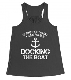 Funny Boating Tshirt Sorry What I Said Docking Boat