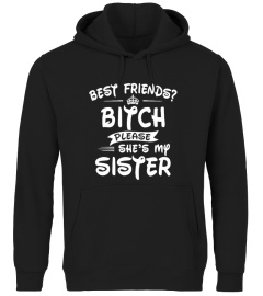 Best friends bitch please she's sister