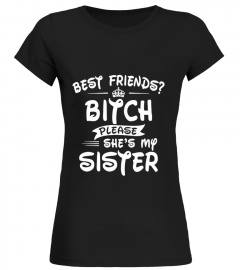 Best friends bitch please she's sister