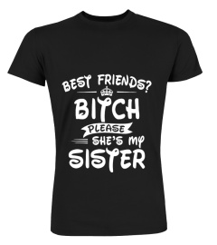 Best friends bitch please she's sister