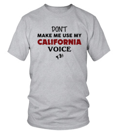 DON'T MAKE ME USE MY CALIFORNIA VOICE