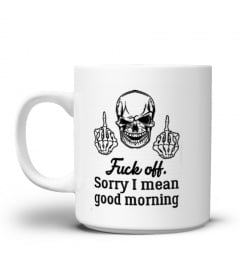 Skull fuck off sorry I mean good morning