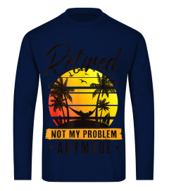 Retired Not My Problem Anymore T-Shirt 2019 Retirement Gift