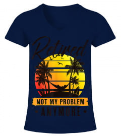 Retired Not My Problem Anymore T-Shirt 2019 Retirement Gift