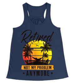 Retired Not My Problem Anymore T-Shirt 2019 Retirement Gift