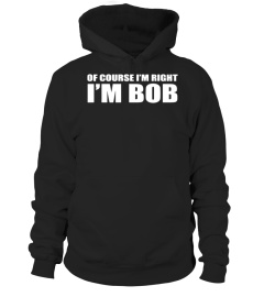 OF COURSE I&#39;M RIGHT IM BOB FUNNY