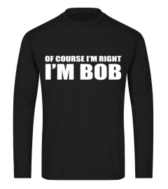 OF COURSE I&#39;M RIGHT IM BOB FUNNY