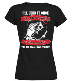 I'll jerk it once - Funny fishing T shirt