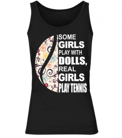 SOME GIRLS PLAY WITH DOLLS, REAL GIRLS PLAY TENNIS T-SHIRT