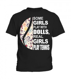 SOME GIRLS PLAY WITH DOLLS, REAL GIRLS PLAY TENNIS T-SHIRT