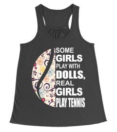 SOME GIRLS PLAY WITH DOLLS, REAL GIRLS PLAY TENNIS T-SHIRT