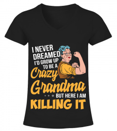I Never Dreamed I'd Grow Up To Be A Crazy Grandma Funny Shirts Funny T Shirts For Woman and Men