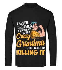 I Never Dreamed I'd Grow Up To Be A Crazy Grandma Funny Shirts Funny T Shirts For Woman and Men