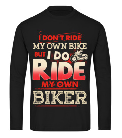 I DON'T RIDE MY OWN BIKE BUT I DO RIDE MY OWN BIKER T-SHIRT