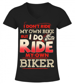 I DON'T RIDE MY OWN BIKE BUT I DO RIDE MY OWN BIKER T-SHIRT