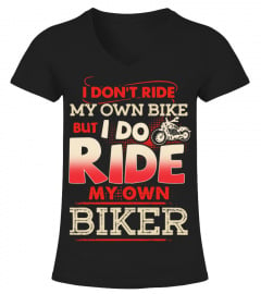 I DON'T RIDE MY OWN BIKE BUT I DO RIDE MY OWN BIKER T-SHIRT