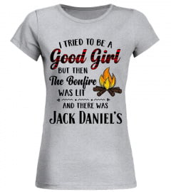 I Tried to be a Good Girl But then The Bonfire Was Lit And There Was - jack daniel