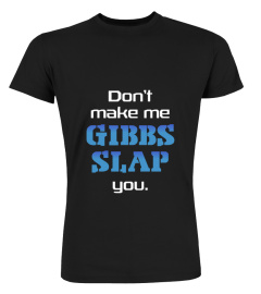 DON'T MAKE ME GIBBS SLAP YOU