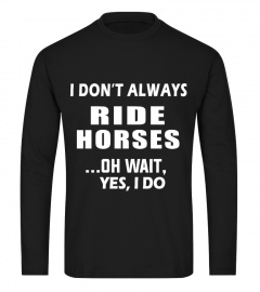 I ALWAYS RIDE HORSES