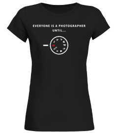 Everyone Is A Photographer Until T Shirt