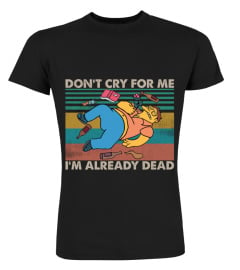 Don_t Cry For Me I_m Already Dead Barney Gumble Funny Vintage Simpson Fans Shirt