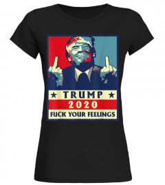 trump 2020 fuck your feelings election T-Shirt