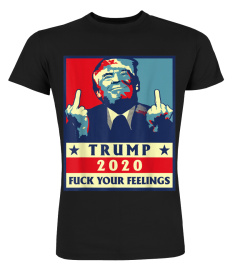 trump 2020 fuck your feelings election T-Shirt