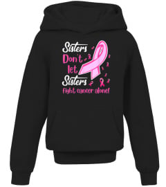 SISTERS DON'T LET SISTERS FIGHT BREAST CANCER ALONE SHIRT