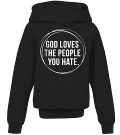 God Loves The People You Hate T Shirt Gi