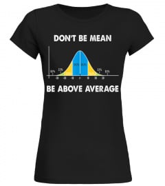 Dont Be Mean Be Above Average Funny Math Lover Gift T-Shirt