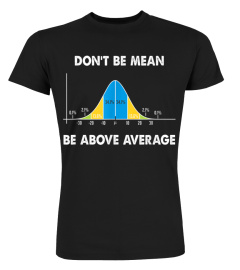 Dont Be Mean Be Above Average Funny Math Lover Gift T-Shirt