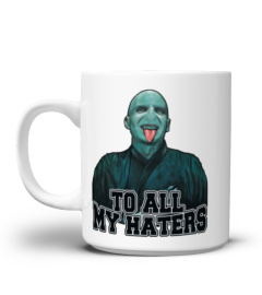 Voldemort - To all my haters