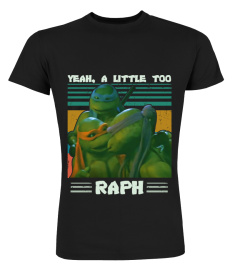 Yeah A Little Too Raph