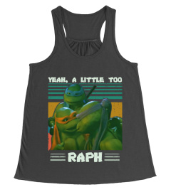 Yeah A Little Too Raph