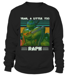 Yeah A Little Too Raph