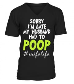 Sorry I m late my Husband had to poop - Wife life shirt for women