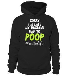 Sorry I m late my Husband had to poop - Wife life shirt for women