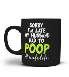 Sorry I m late my Husband had to poop - Wife life shirt for women