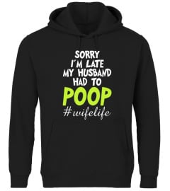 Sorry I m late my Husband had to poop - Wife life shirt for women