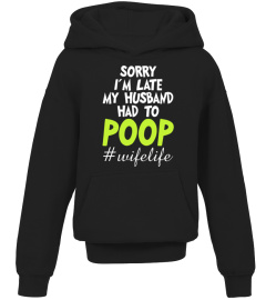 Sorry I m late my Husband had to poop - Wife life shirt for women