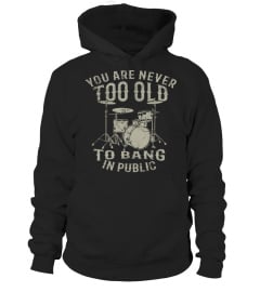 YOU ARE NEVER TOO OLD TO BANG IN PUBLIC