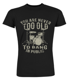 YOU ARE NEVER TOO OLD TO BANG IN PUBLIC